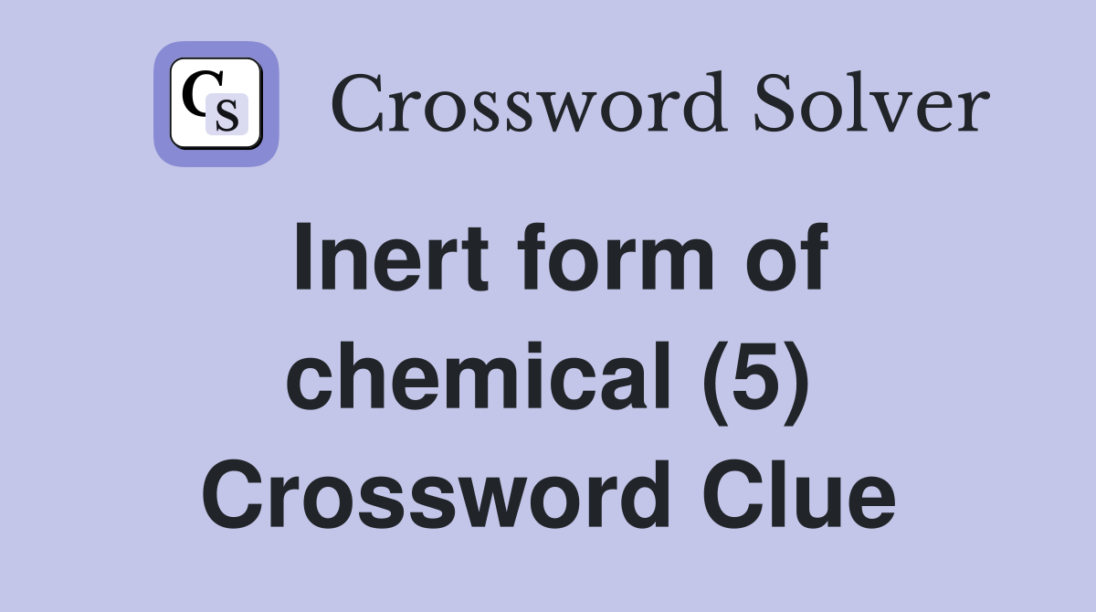 Inert form of chemical (5) Crossword Clue