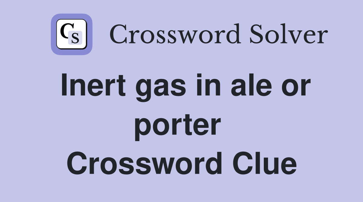 Inert gas in ale or porter  Crossword Clue