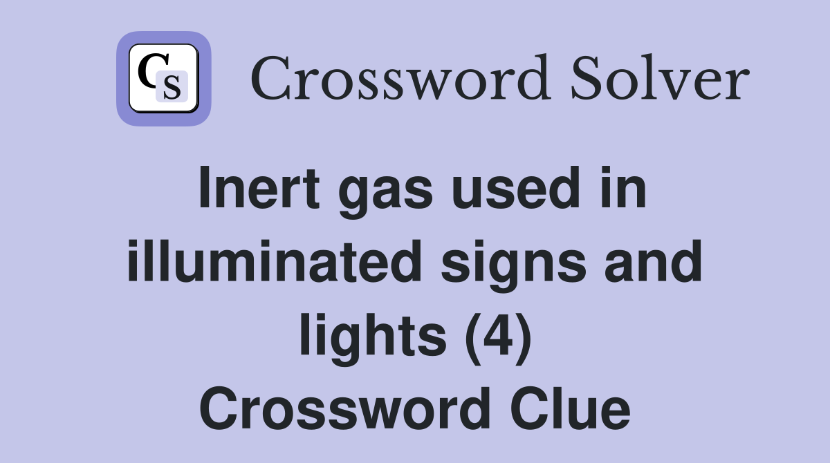 Inert gas used in illuminated signs and lights (4) Crossword Clue