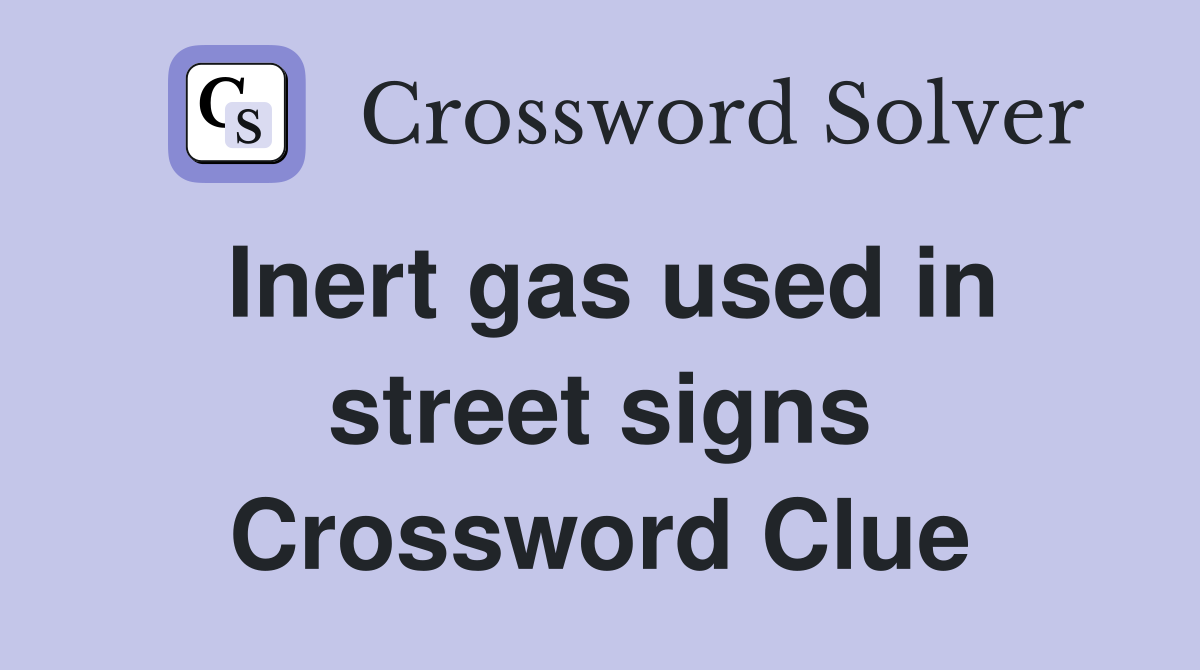 Inert gas used in street signs Crossword Clue
