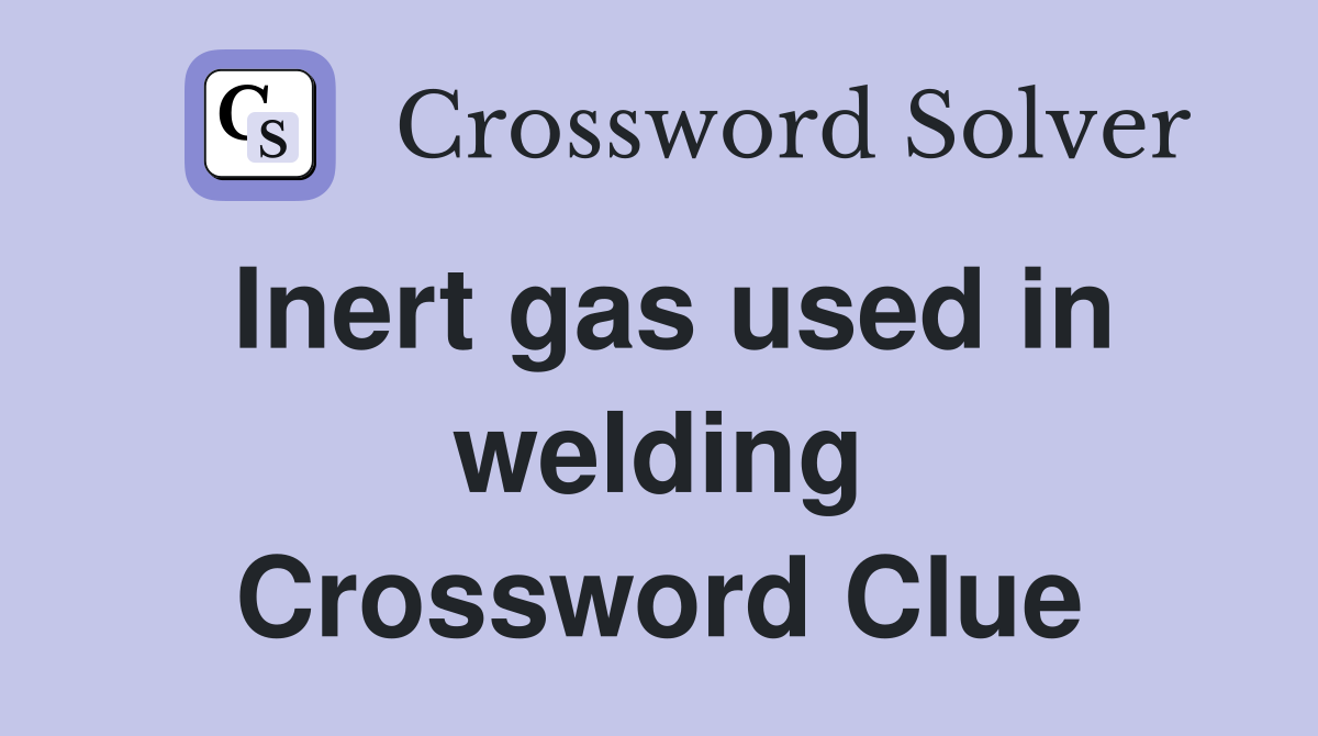 Inert gas used in welding Crossword Clue