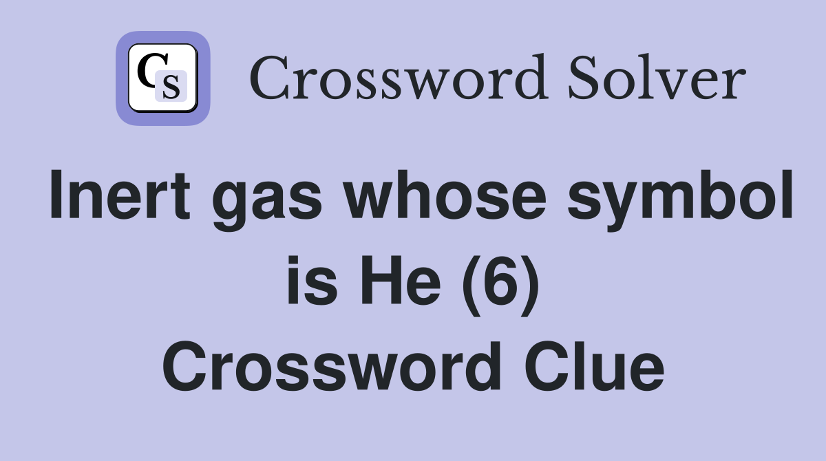 Inert gas whose symbol is He (6) Crossword Clue