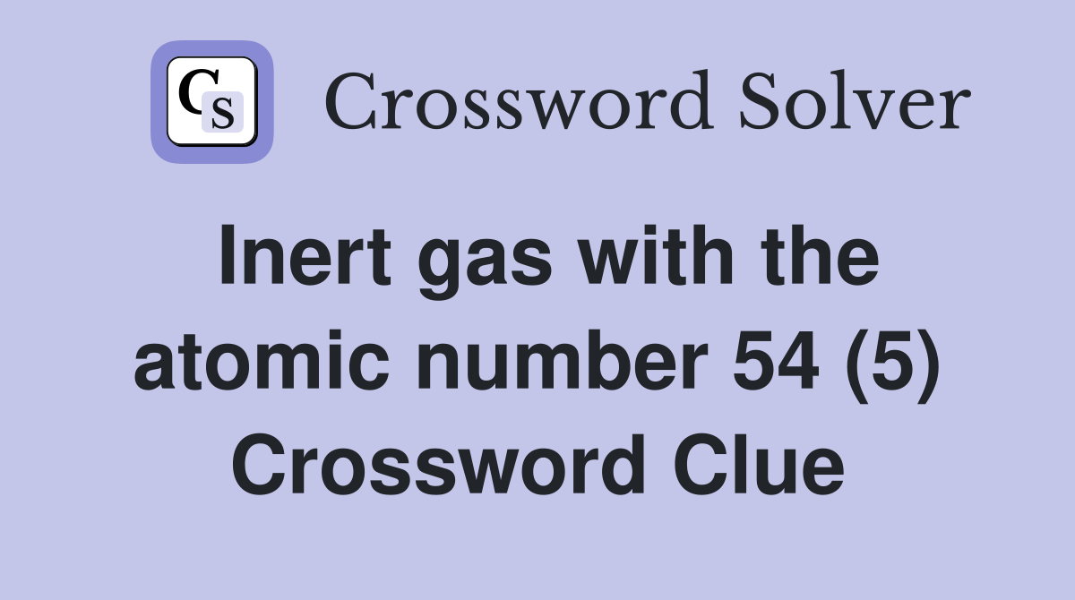 Inert gas with the atomic number 54 (5) Crossword Clue