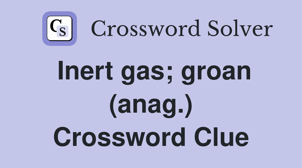 Inert gas; groan (anag.) Crossword Clue
