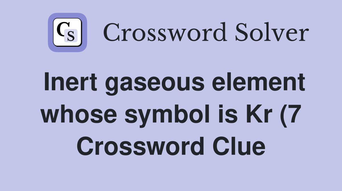 Inert gaseous element whose symbol is Kr (7) Crossword Clue Answers Inert gaseous element whose symbol is Kr (7) Crossword Clue Answers