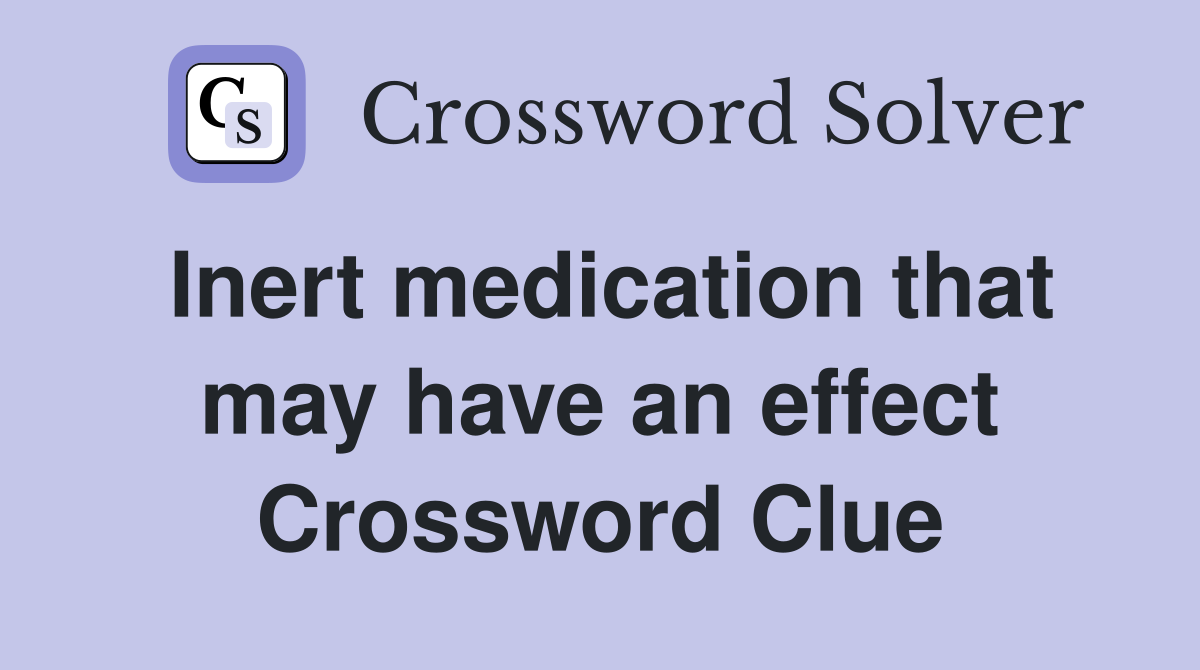 Inert medication that may have an effect Crossword Clue
