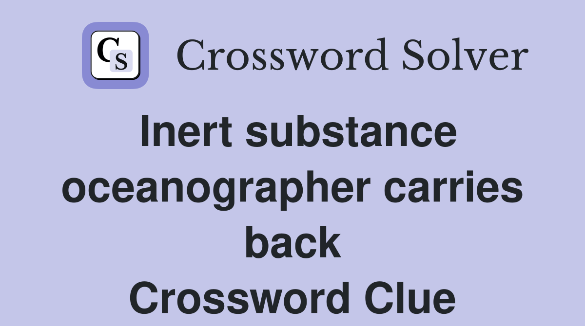 Inert substance oceanographer carries back Crossword Clue