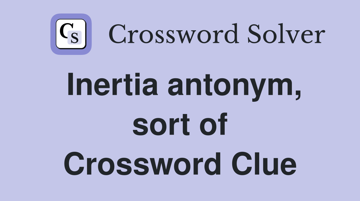Inertia antonym, sort of Crossword Clue