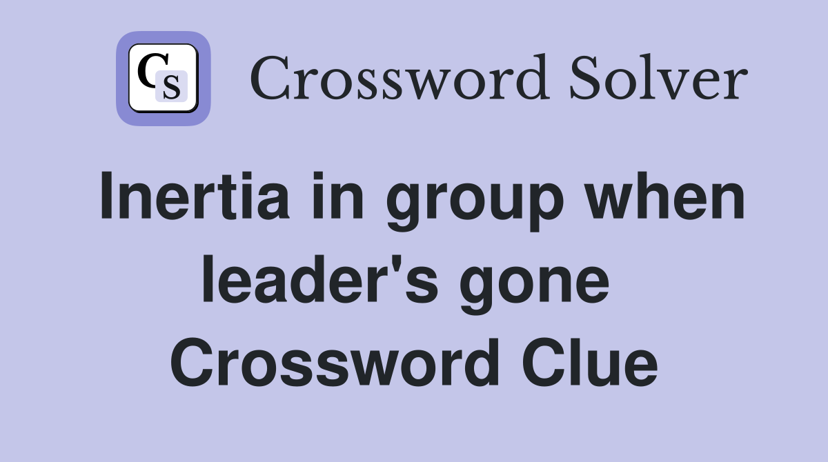 Inertia in group when leader's gone  Crossword Clue