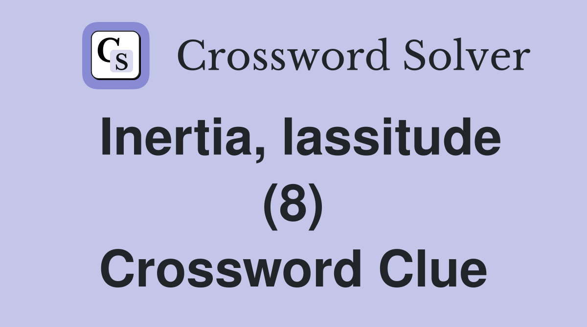 Inertia, lassitude (8) Crossword Clue