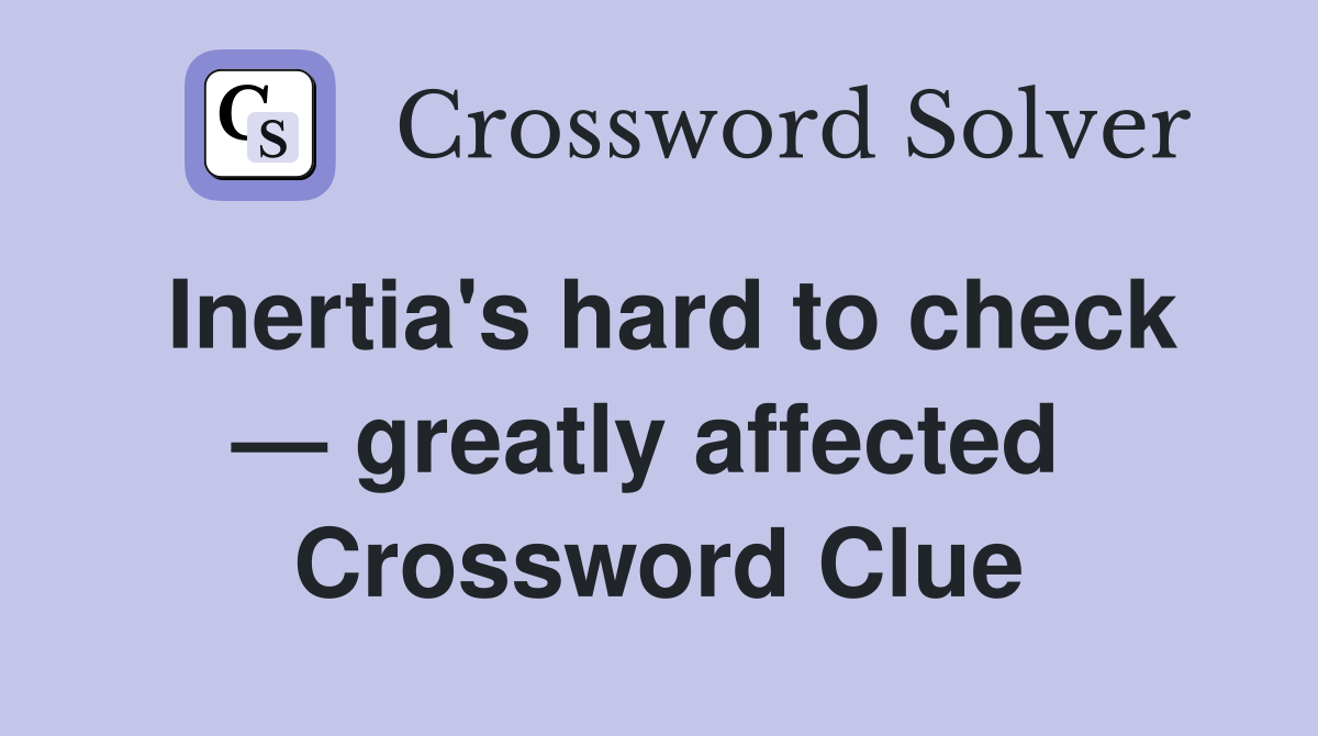 Inertia's hard to check — greatly affected  Crossword Clue