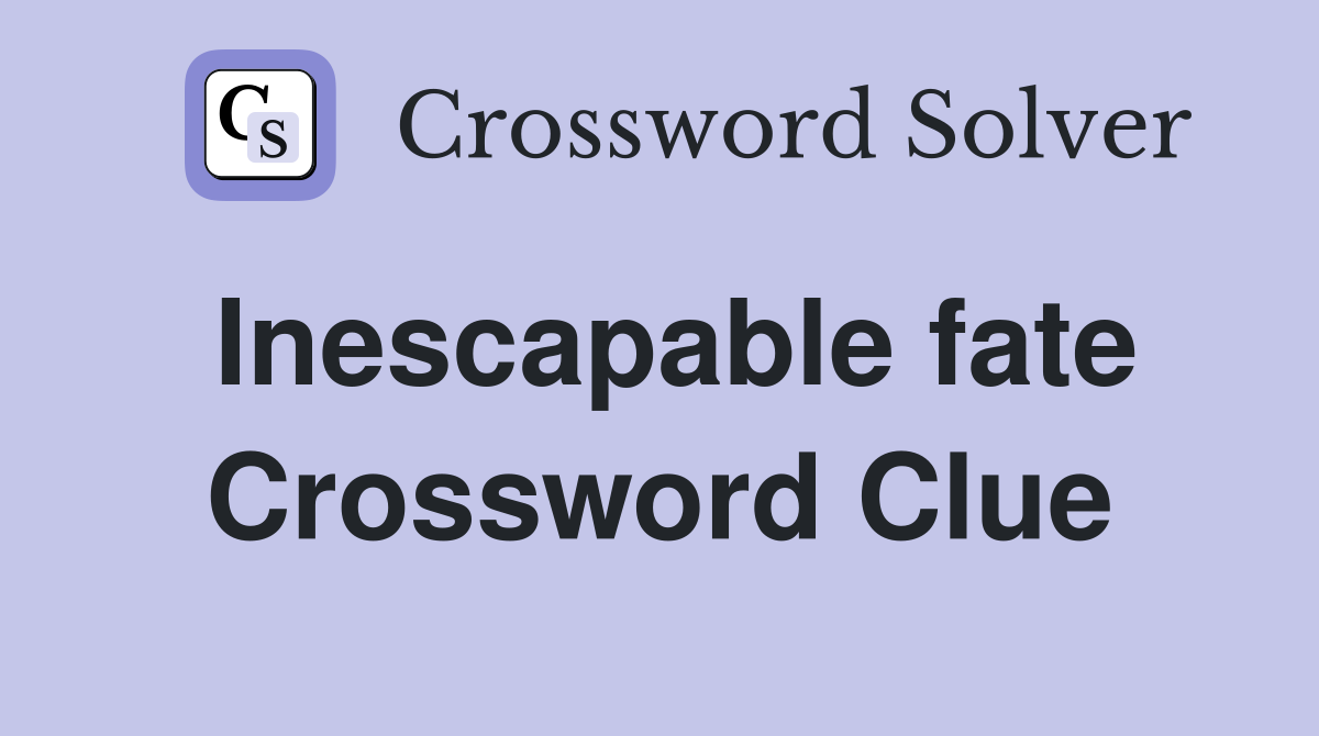 Inescapable fate Crossword Clue