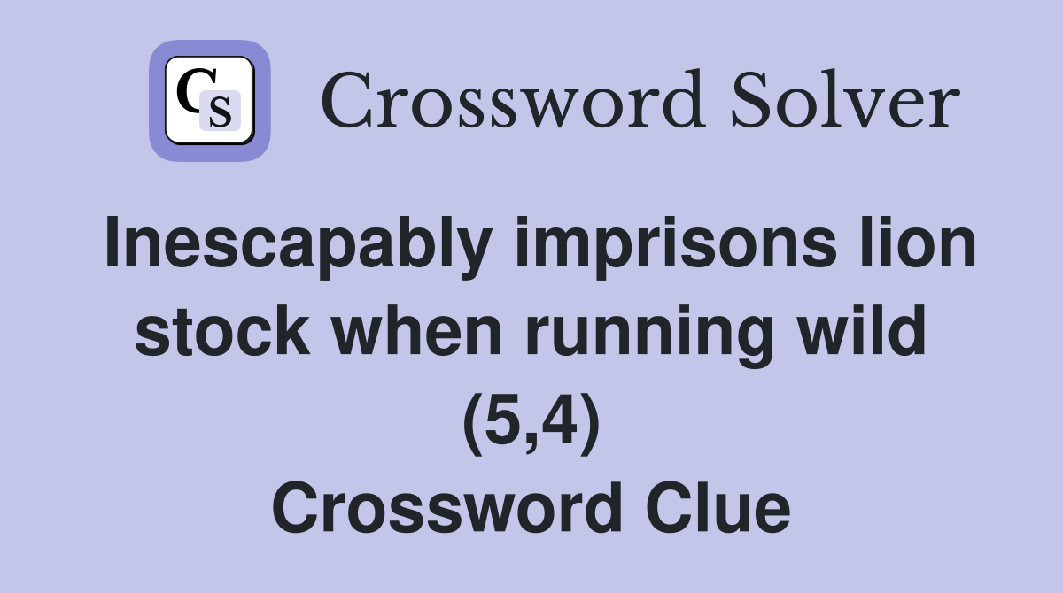 Inescapably imprisons lion stock when running wild (5,4) Crossword Clue