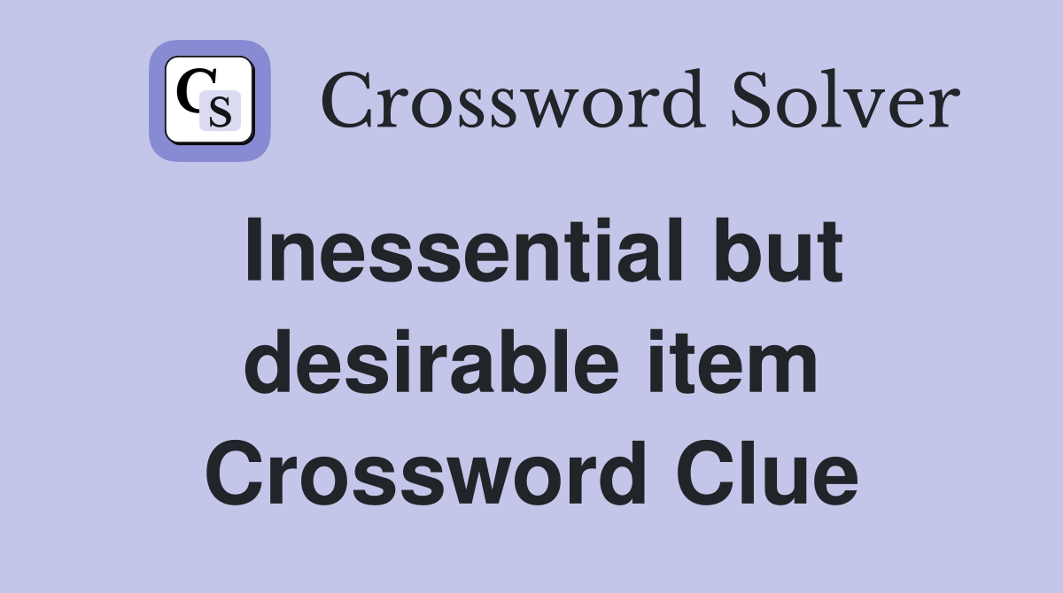 Inessential but desirable item Crossword Clue