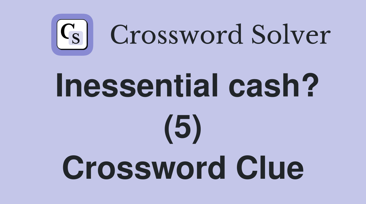 Inessential cash? (5) Crossword Clue