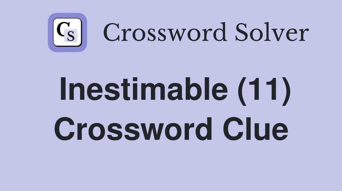 Inestimable (11) Crossword Clue