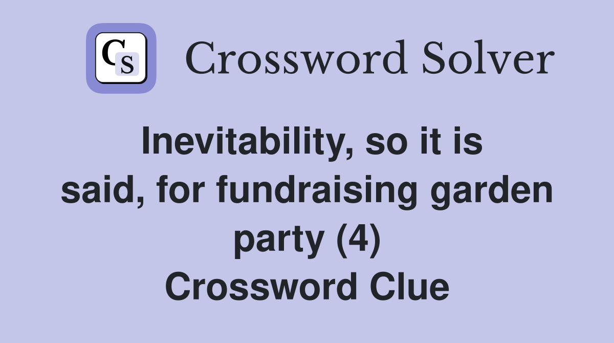 Inevitability, so it is said, for fundraising garden party (4) Crossword Clue
