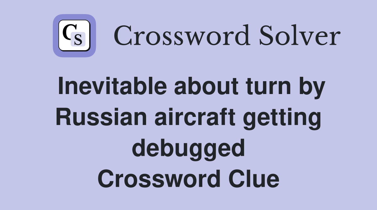 Inevitable about turn by Russian aircraft getting debugged Crossword Clue