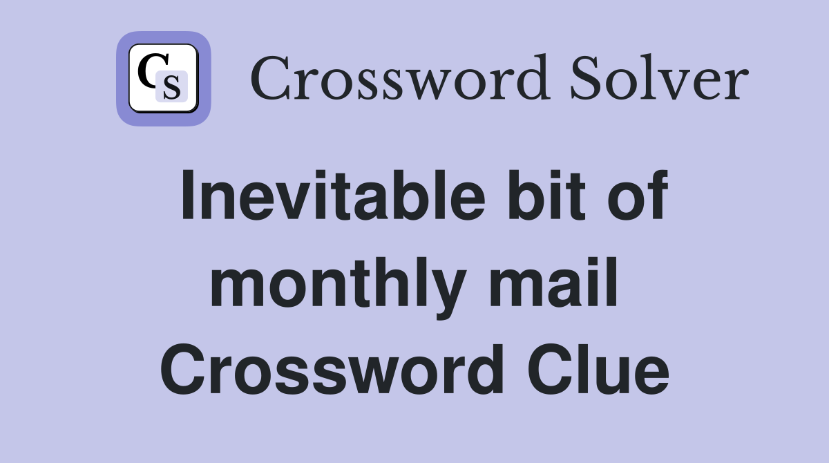Inevitable bit of monthly mail Crossword Clue