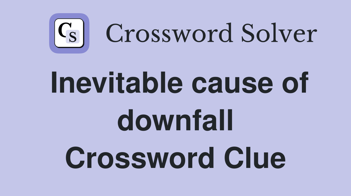 Inevitable cause of downfall Crossword Clue