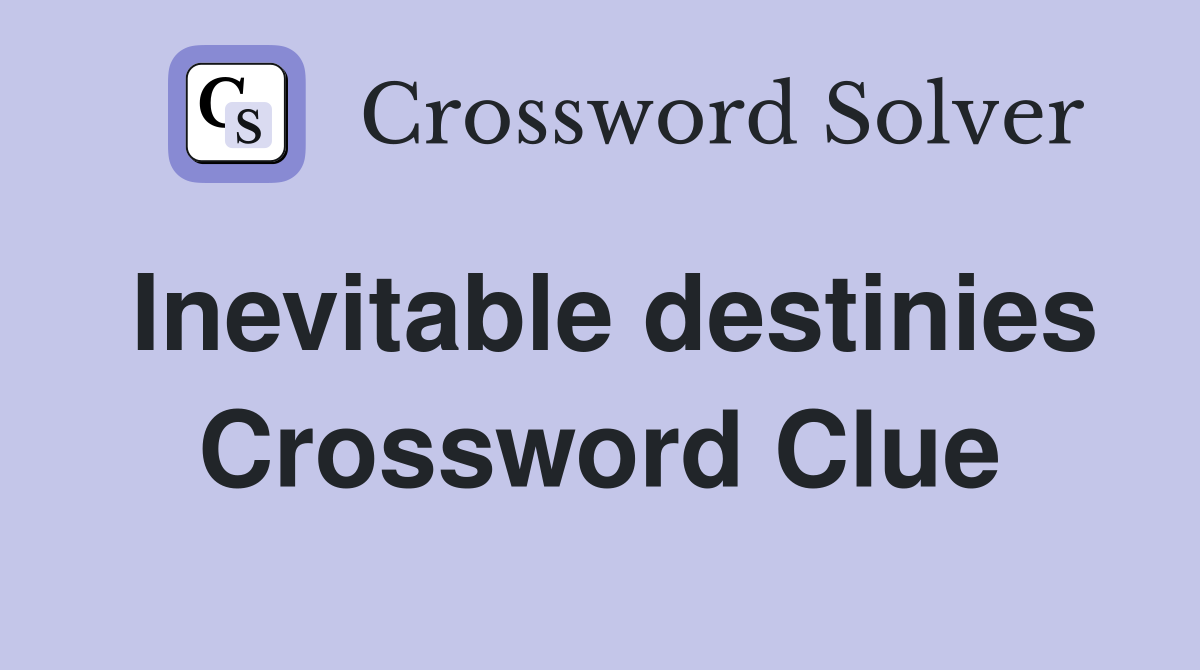 Inevitable destinies Crossword Clue