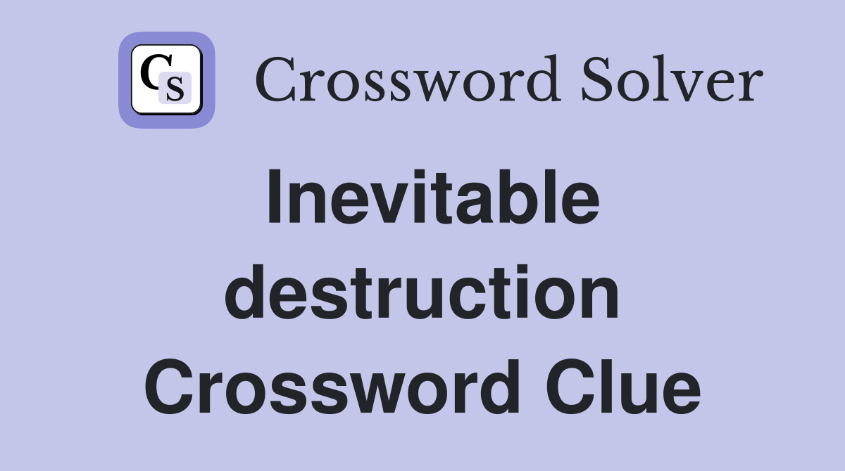 Inevitable destruction Crossword Clue
