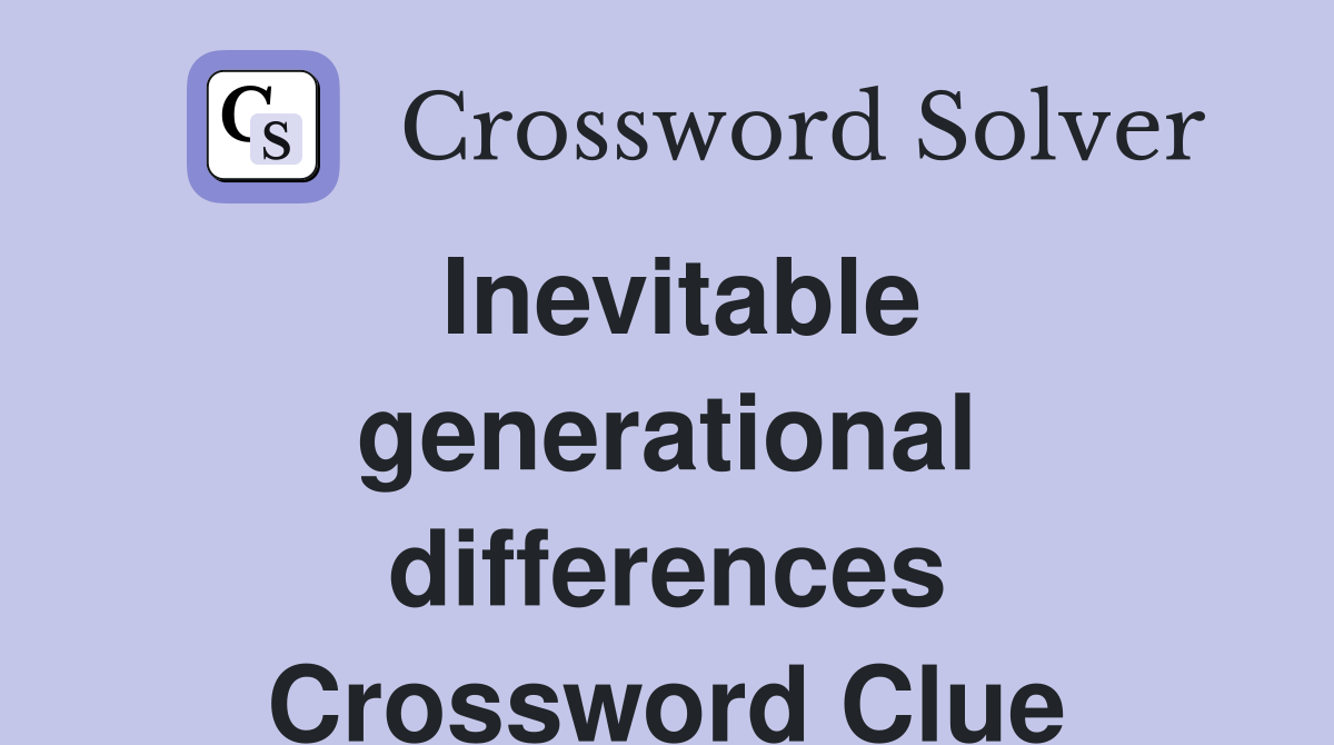 Inevitable generational differences Crossword Clue