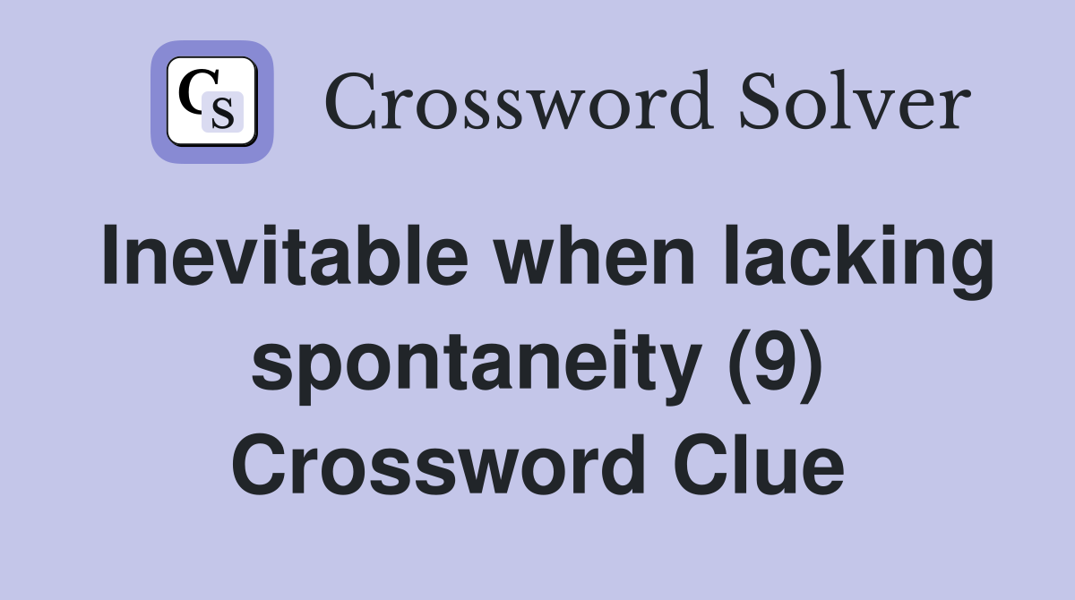 Inevitable when lacking spontaneity (9) Crossword Clue