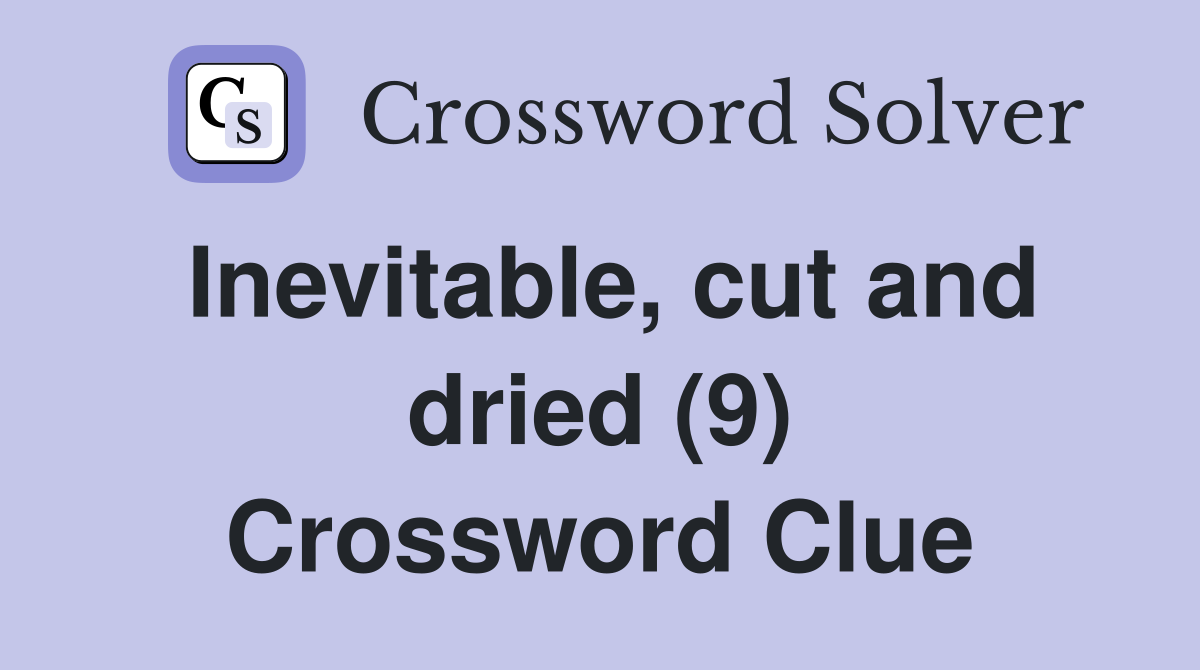 Inevitable, cut and dried (9) Crossword Clue
