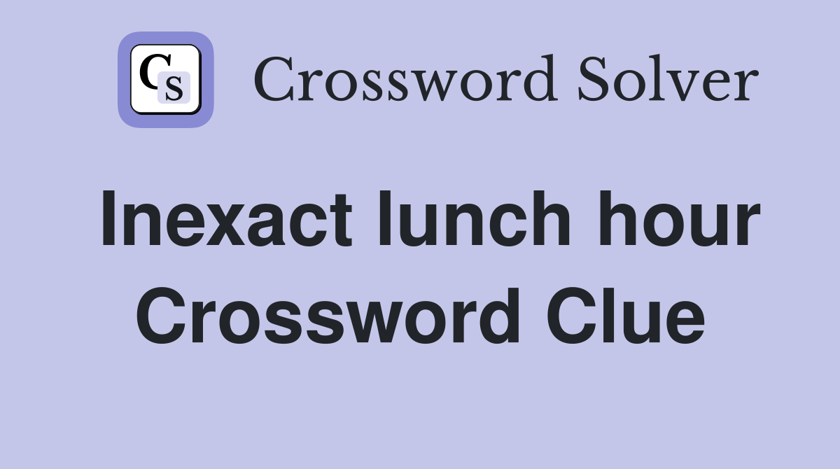 Inexact lunch hour Crossword Clue