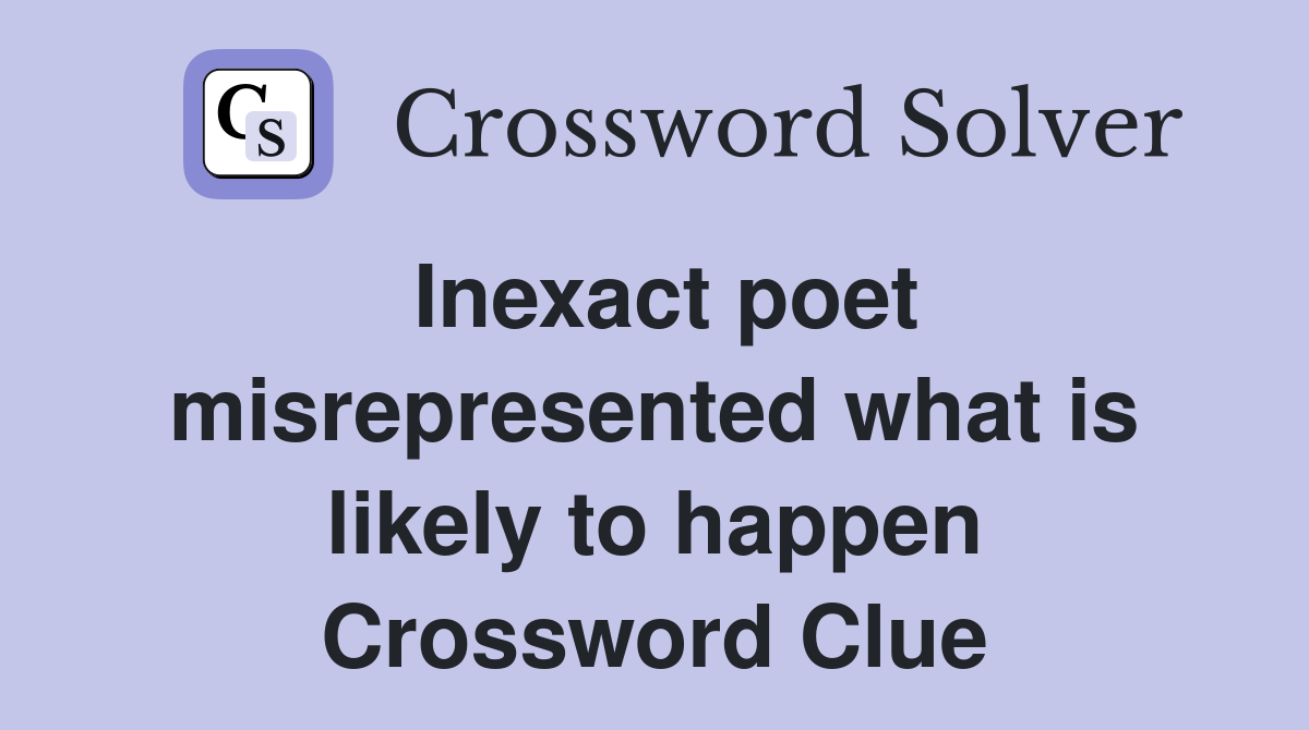 Inexact poet misrepresented what is likely to happen Crossword Clue