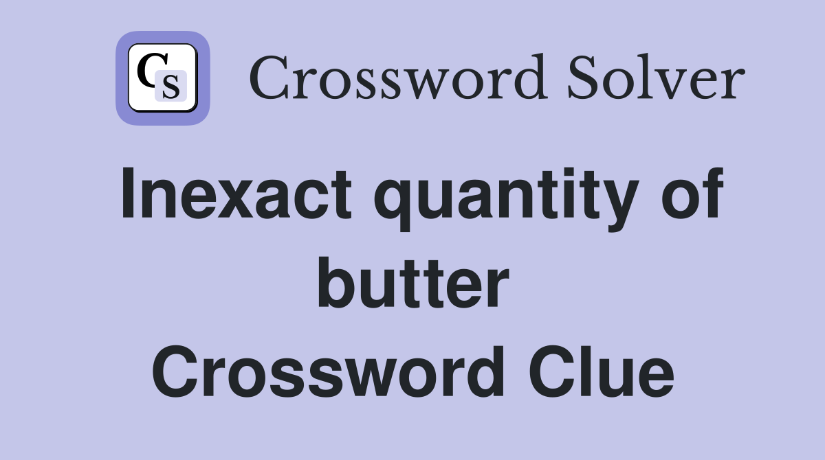 Inexact quantity of butter Crossword Clue
