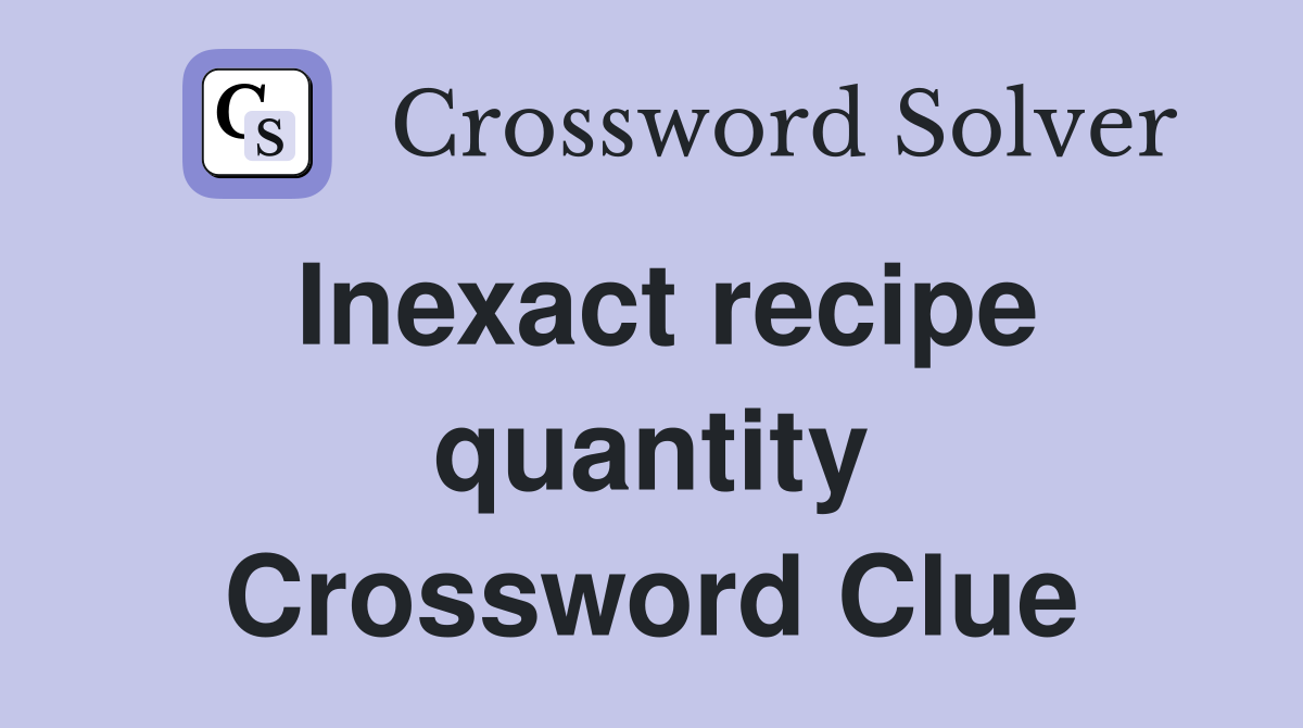 Inexact recipe quantity Crossword Clue