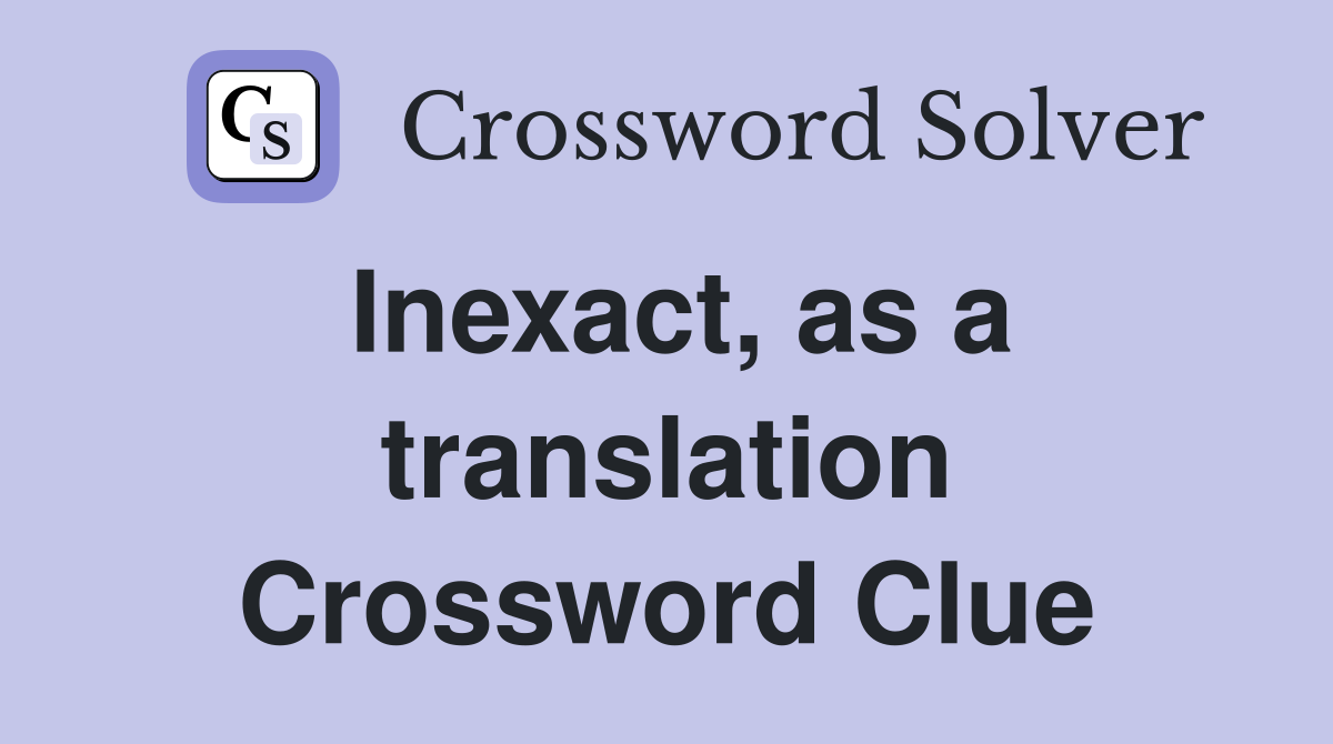 Inexact, as a translation Crossword Clue