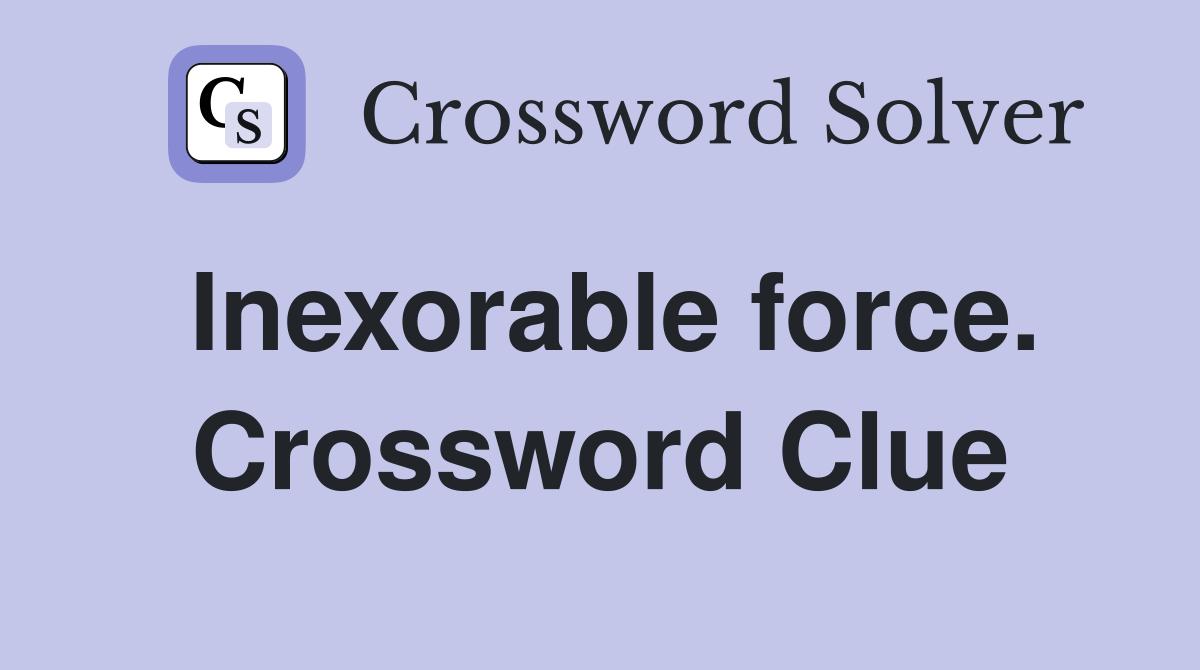 Inexorable force. Crossword Clue