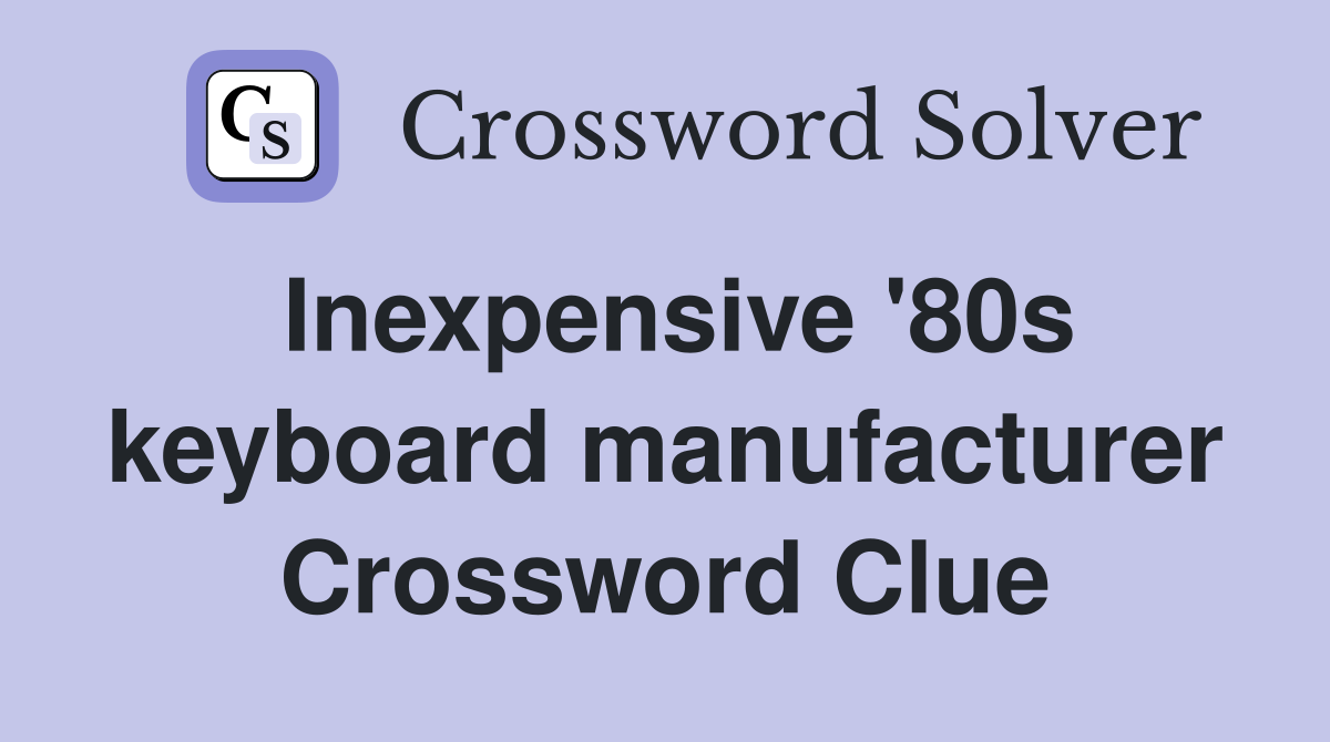 Inexpensive '80s keyboard manufacturer Crossword Clue