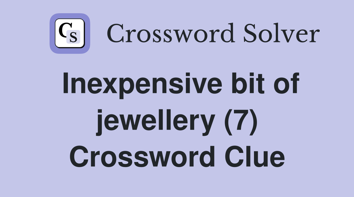 Inexpensive bit of jewellery (7) Crossword Clue