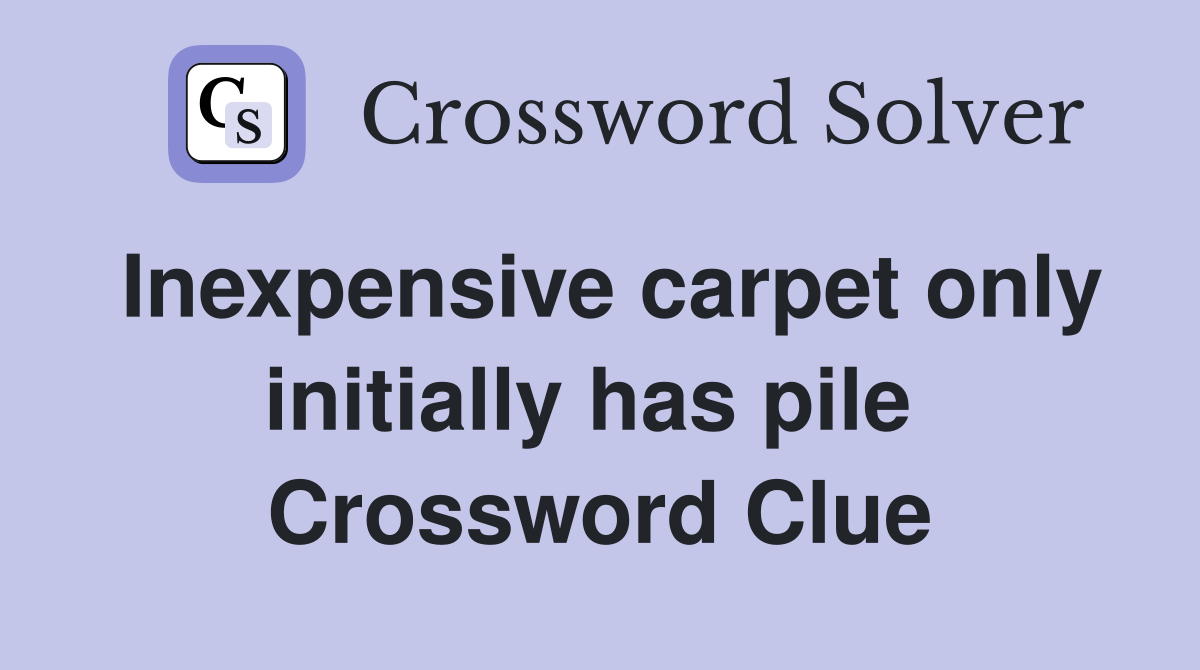 Inexpensive carpet only initially has pile  Crossword Clue