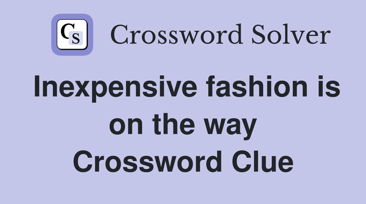 Inexpensive fashion is on the way Crossword Clue