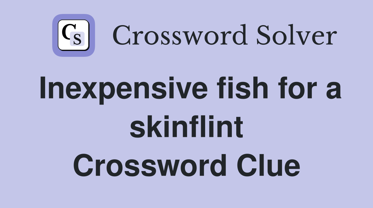 Inexpensive fish for a skinflint Crossword Clue