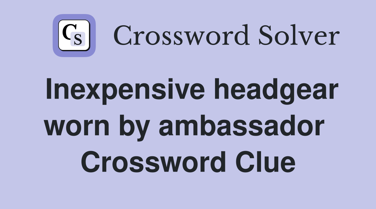 Inexpensive headgear worn by ambassador  Crossword Clue