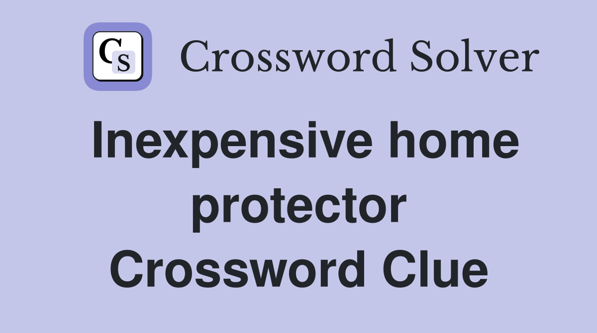 Inexpensive home protector Crossword Clue