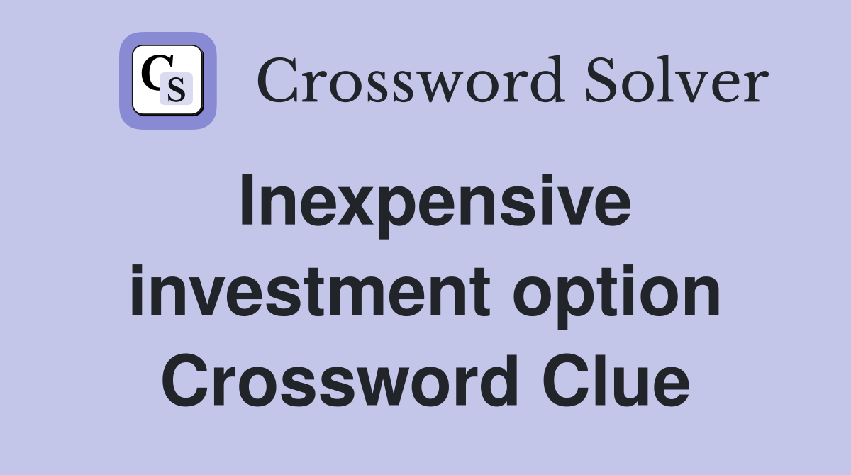 Inexpensive investment option Crossword Clue