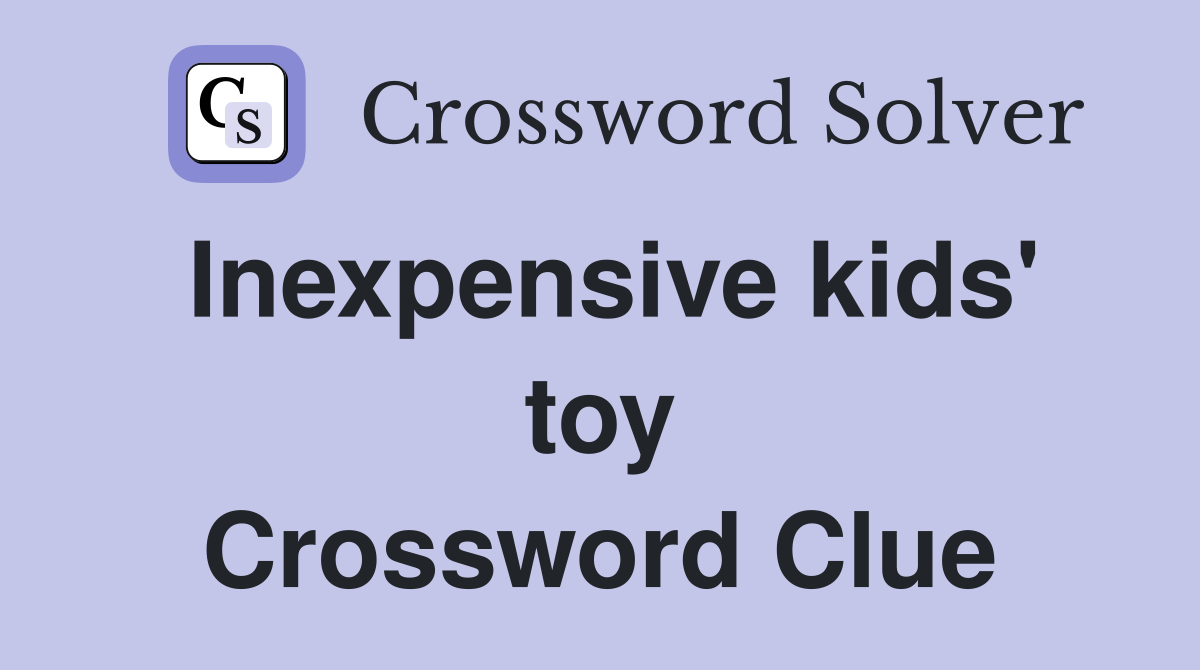 Inexpensive kids' toy Crossword Clue
