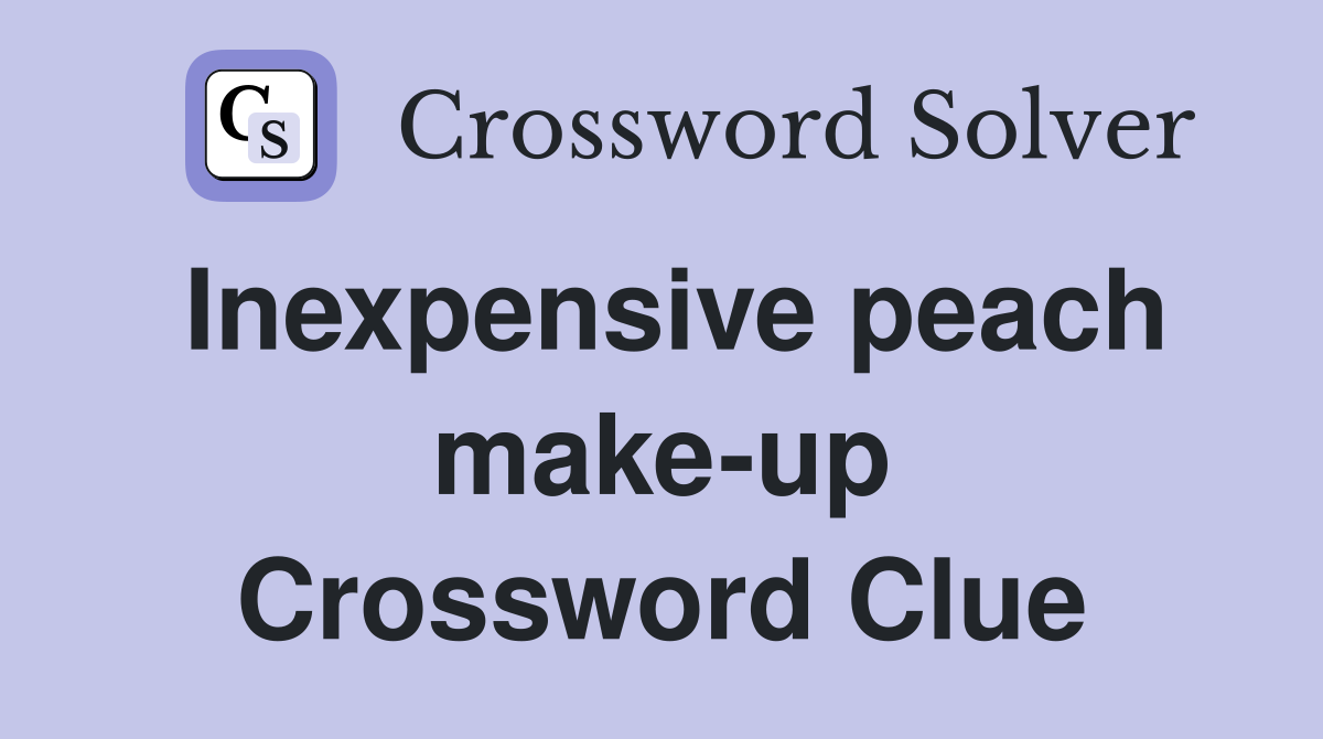 Inexpensive peach make-up Crossword Clue