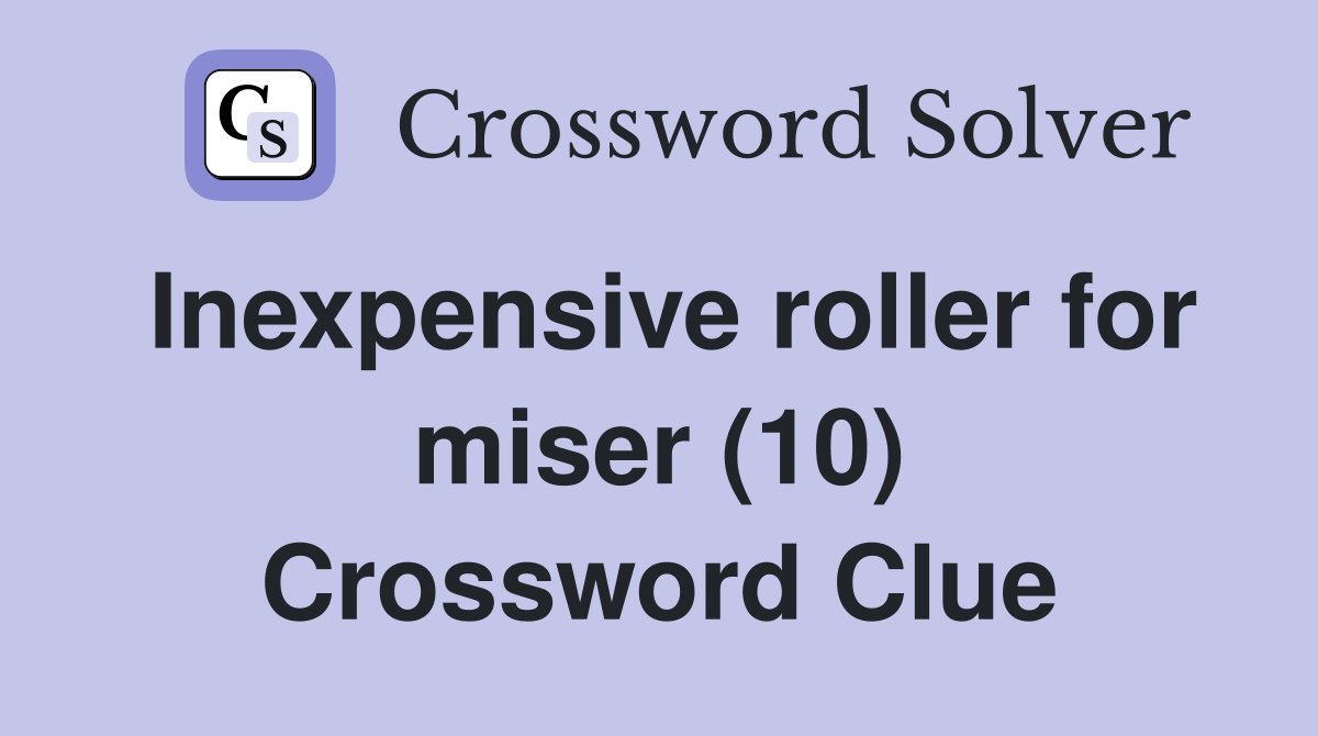 Inexpensive roller for miser (10) Crossword Clue