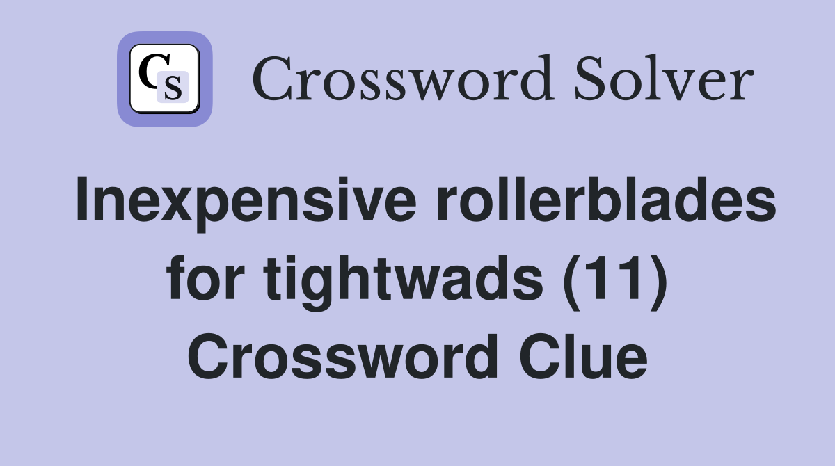 Inexpensive rollerblades for tightwads (11) Crossword Clue