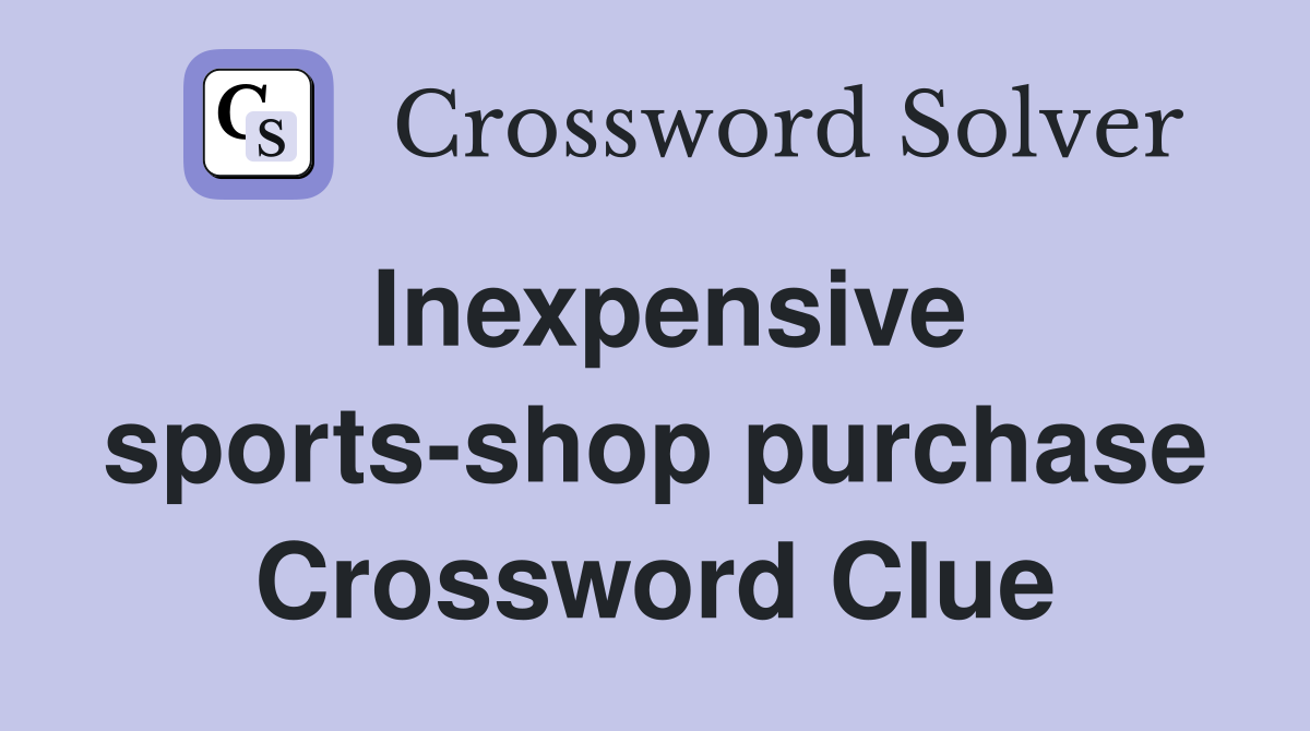 Inexpensive sports-shop purchase Crossword Clue