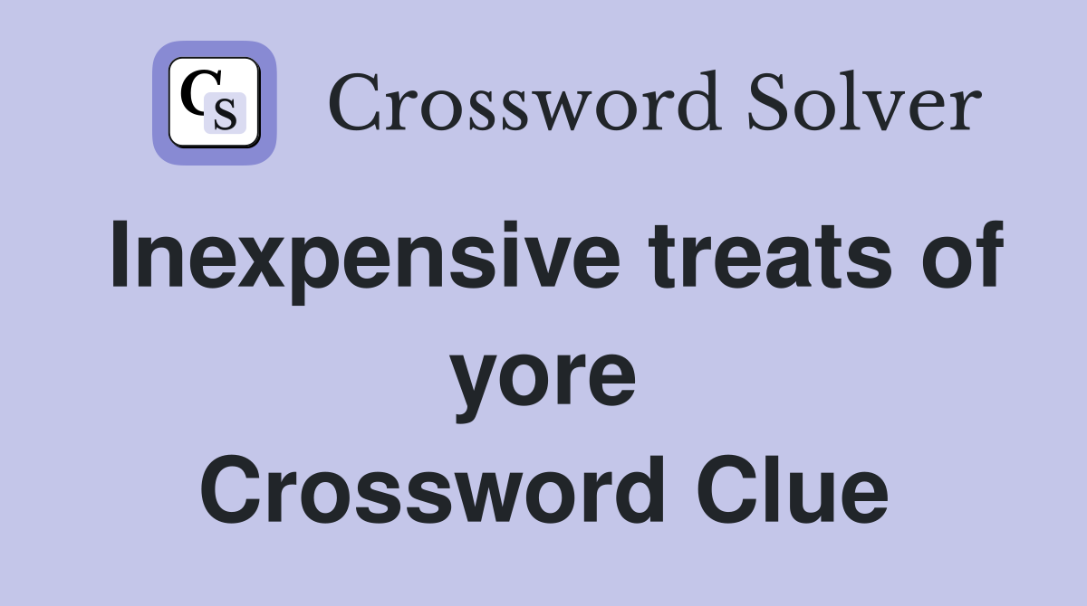 Inexpensive treats of yore Crossword Clue