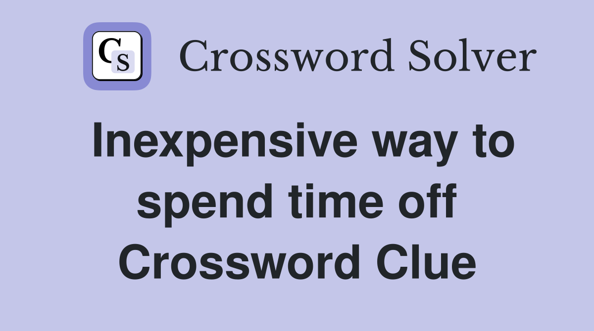 Inexpensive way to spend time off Crossword Clue